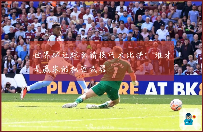世界杯让球竞猜技巧大比拼：谁才是赢家的秘密武器