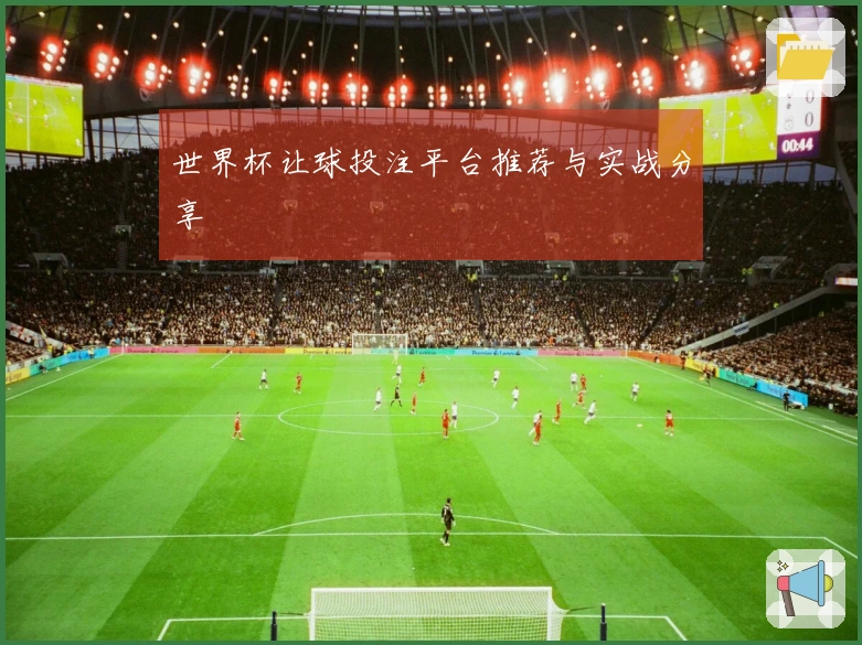 世界杯让球投注平台推荐与实战分享
